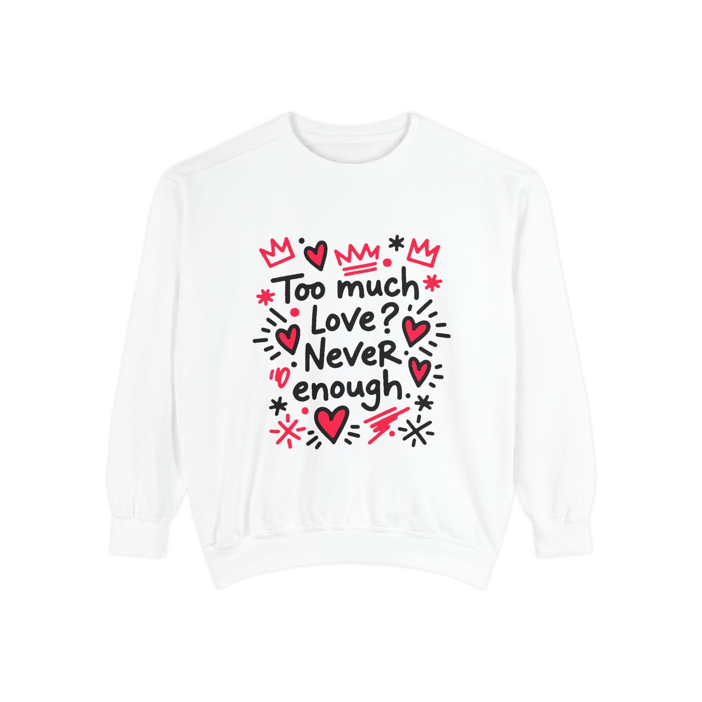 Too Much Love? Never Enough - Sweatshirt