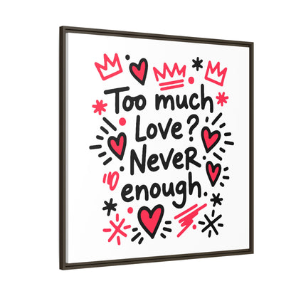 Too Much Love? Never Enough - Framed Canvas