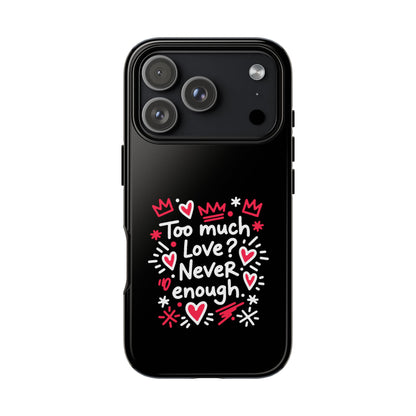 Too Much Love? Never Enough - Tough Phone Case
