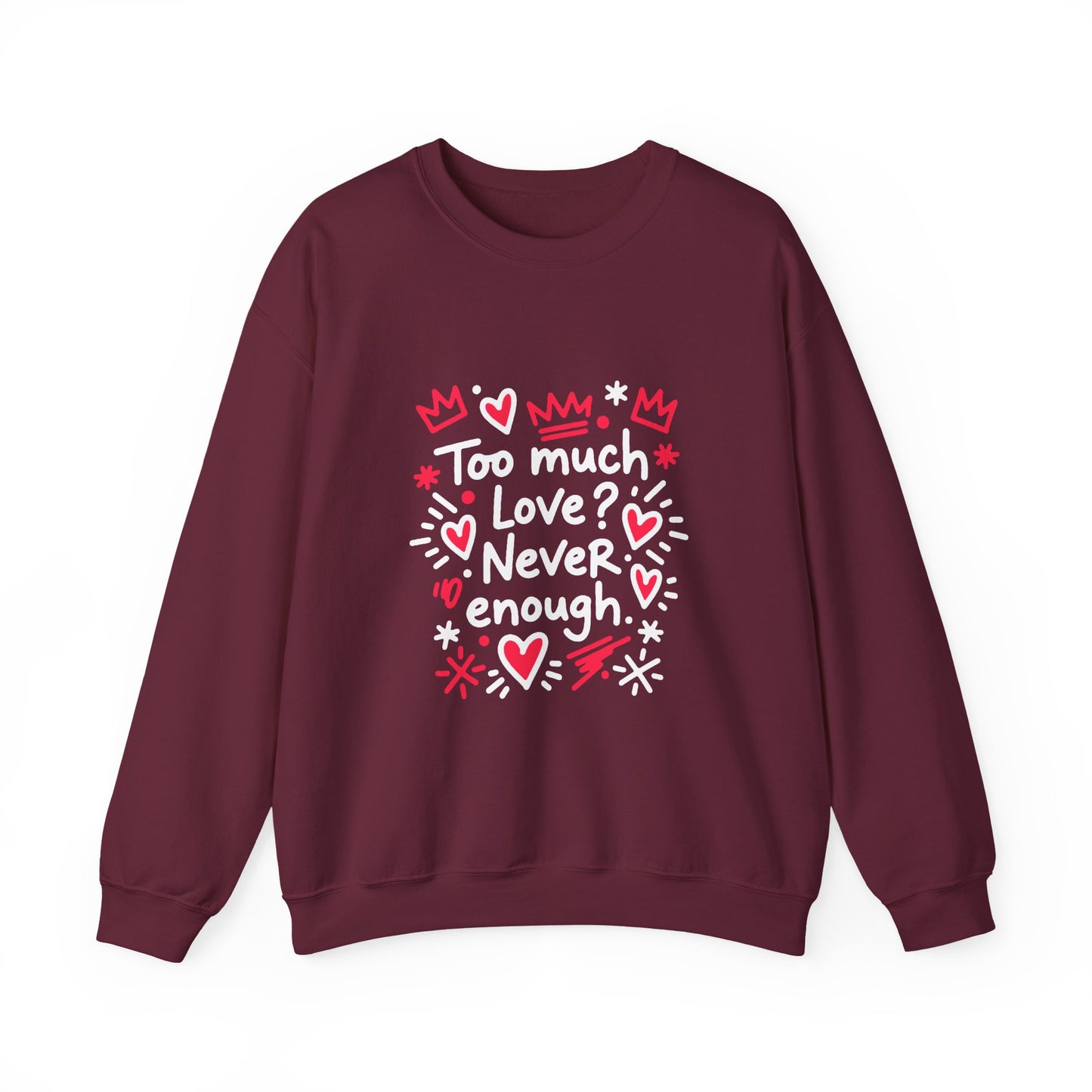 Too Much Love? Never Enough - Sweatshirt