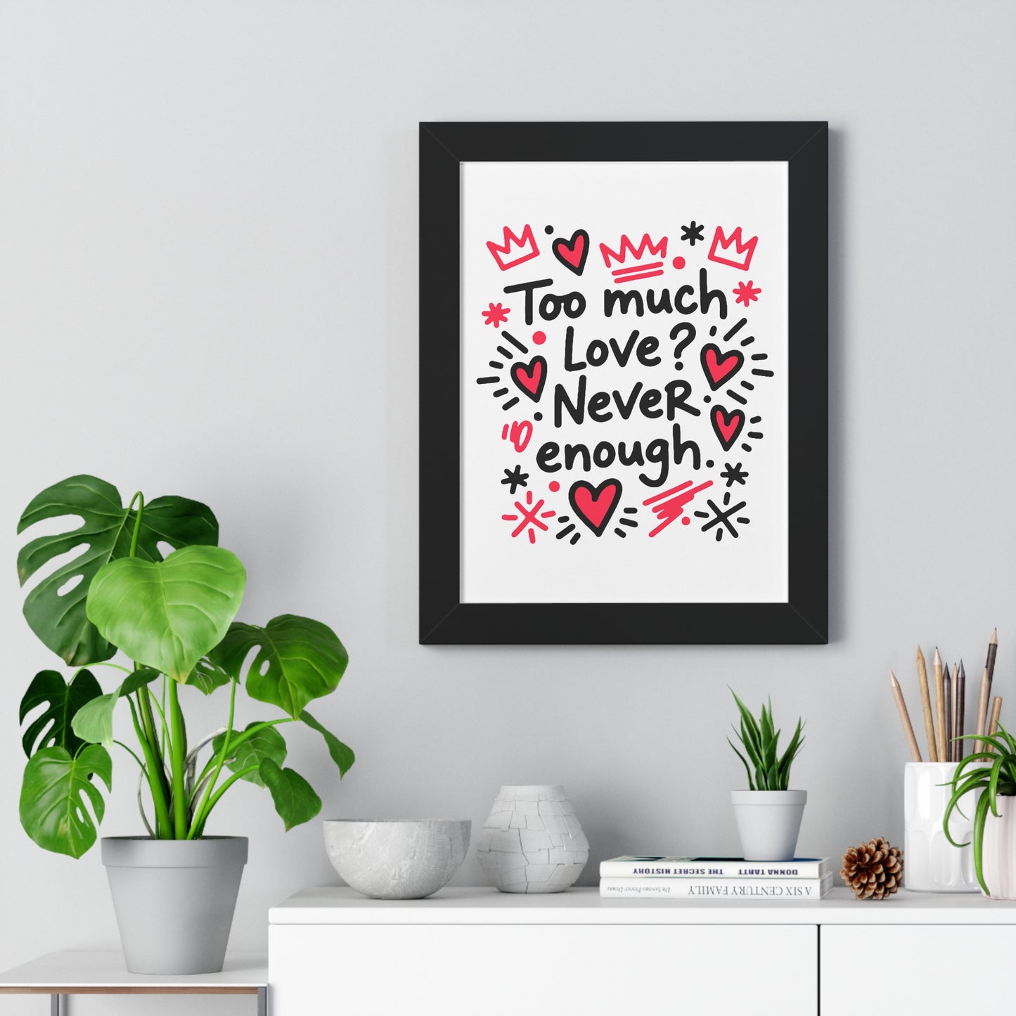 Too Much Love? Never Enough - Framed Poster