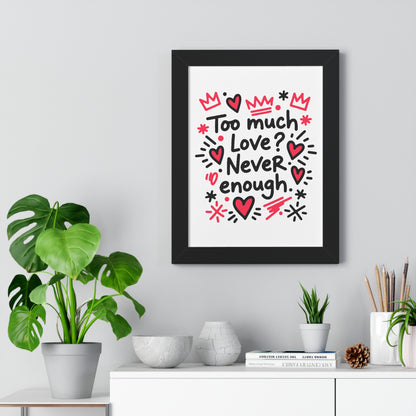 Too Much Love? Never Enough - Framed Poster