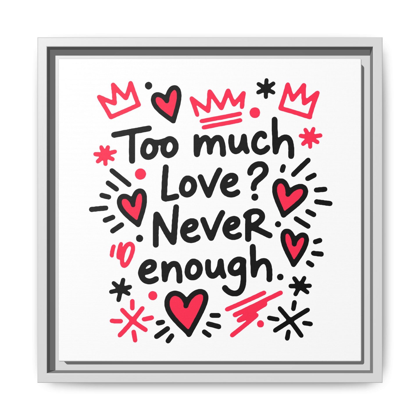 Too Much Love? Never Enough - Framed Canvas