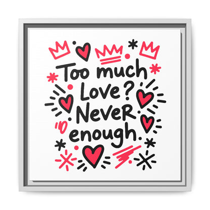 Too Much Love? Never Enough - Framed Canvas