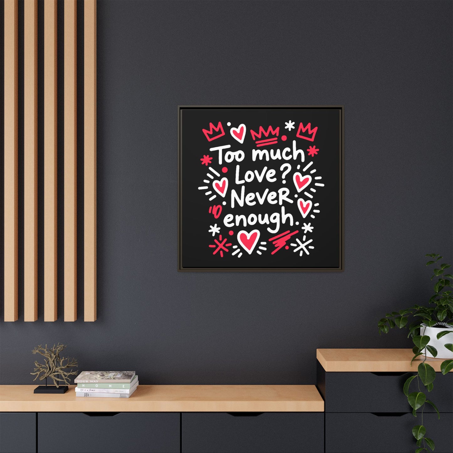 Too Much Love? Never Enough - Framed Canvas