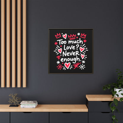 Too Much Love? Never Enough - Framed Canvas