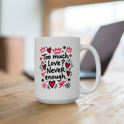 Too Much Love? Never Enough - Mug
