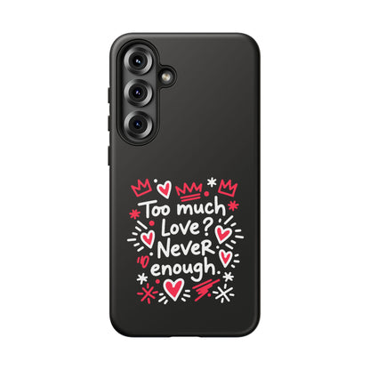 Too Much Love? Never Enough - Tough Phone Case