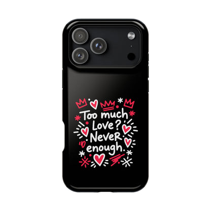 Too Much Love? Never Enough - Magnetic Phone Case