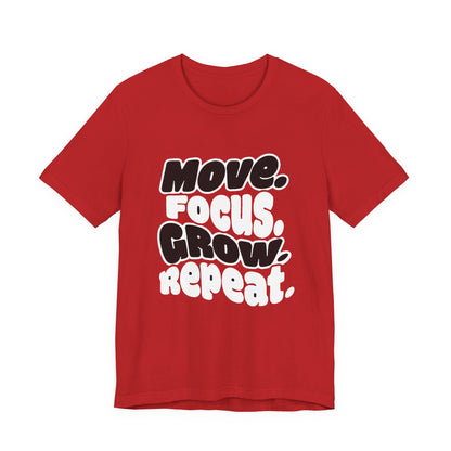 Move. Focus. Grow. Repeat. - T-Shirt
