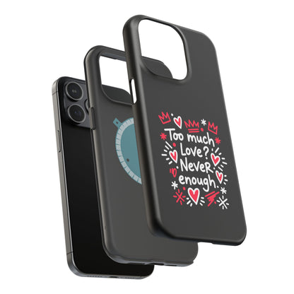Too Much Love? Never Enough - Magnetic Phone Case