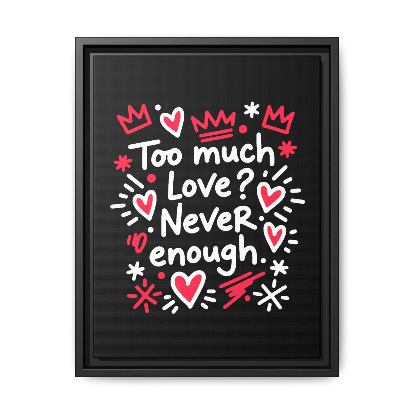 Too Much Love? Never Enough - Framed Canvas
