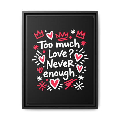 Too Much Love? Never Enough - Framed Canvas