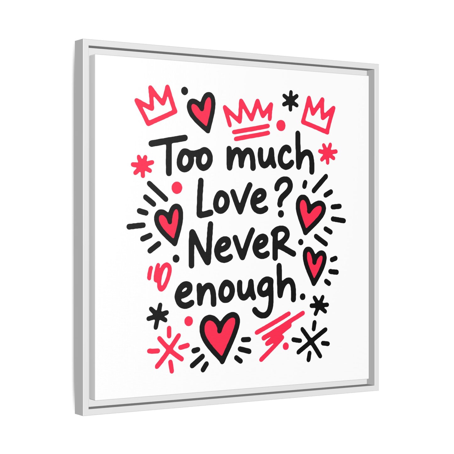Too Much Love? Never Enough - Framed Canvas