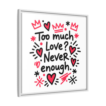 Too Much Love? Never Enough - Framed Canvas