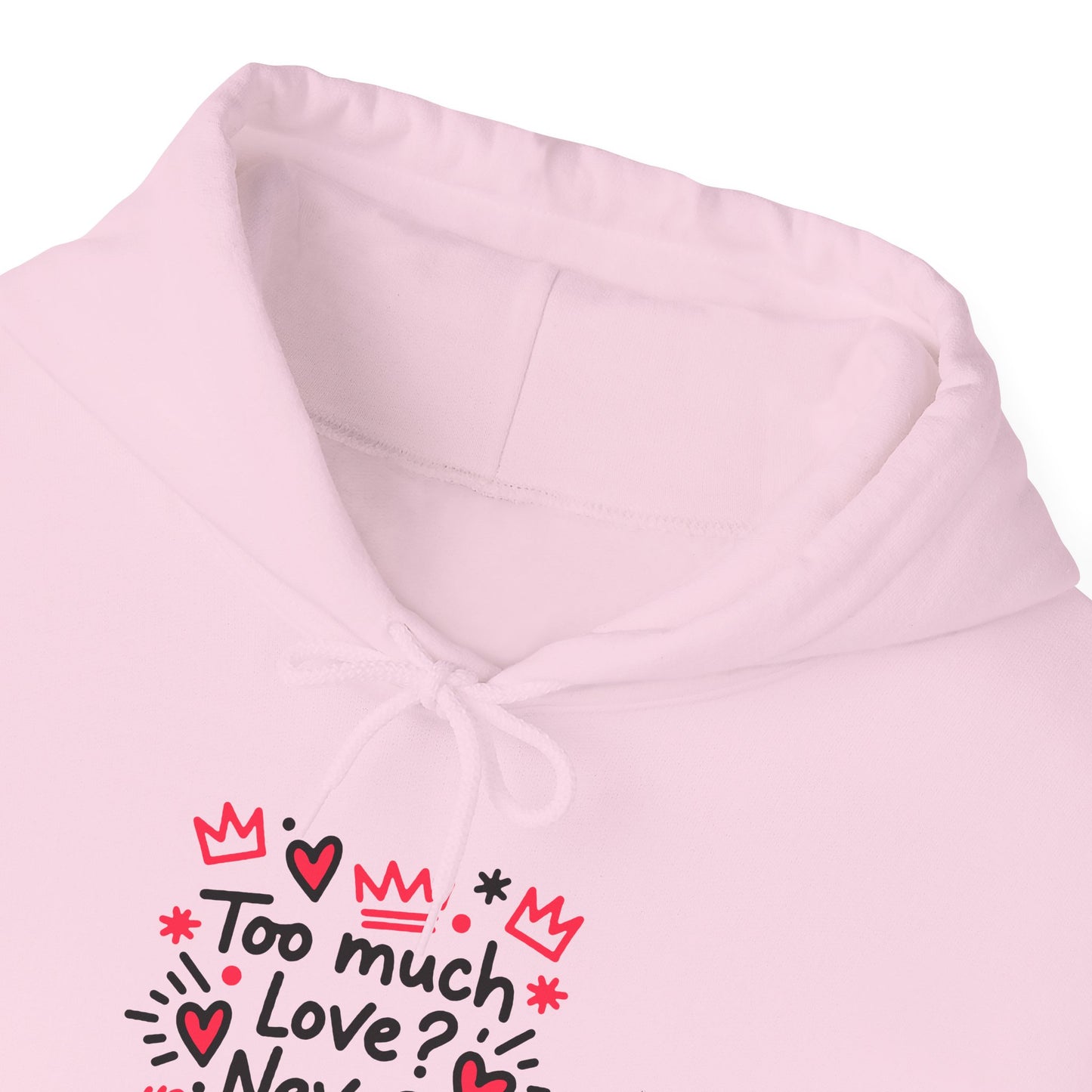 Too Much Love? Never Enough - Hoodie