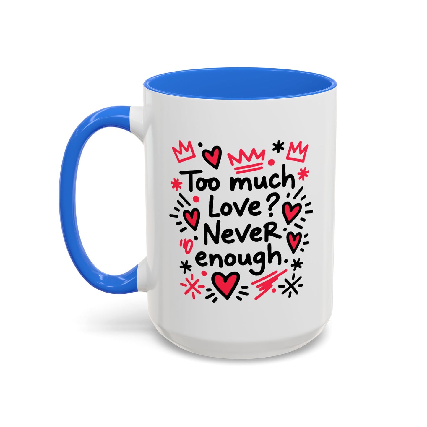 Too Much Love? Never Enough - Colorful Mug