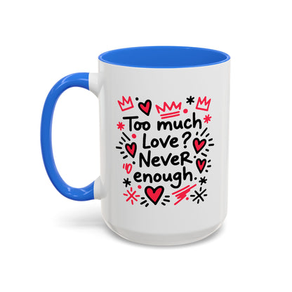 Too Much Love? Never Enough - Colorful Mug