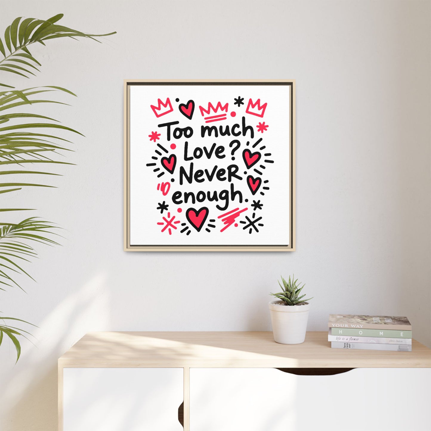 Too Much Love? Never Enough - Framed Canvas