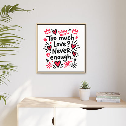 Too Much Love? Never Enough - Framed Canvas