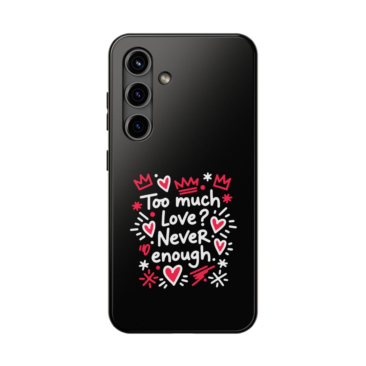 Too Much Love? Never Enough - Phone Case