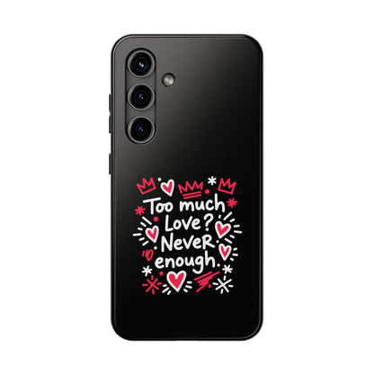 Too Much Love? Never Enough - Phone Case