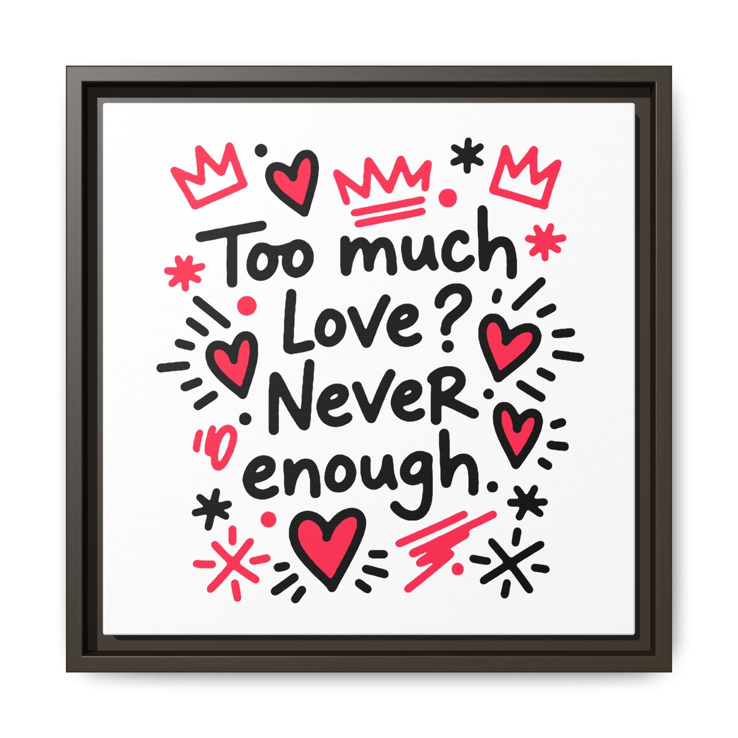 Too Much Love? Never Enough - Framed Canvas