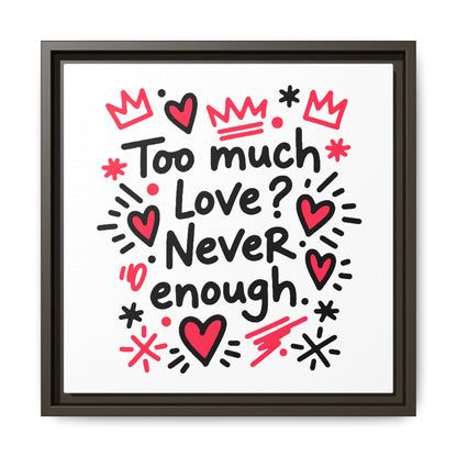 Too Much Love? Never Enough - Framed Canvas