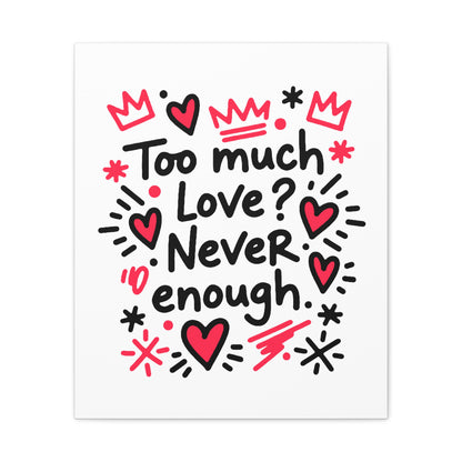 Too Much Love? Never Enough - Canvas