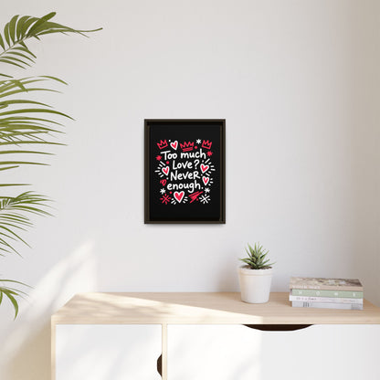 Too Much Love? Never Enough - Framed Canvas