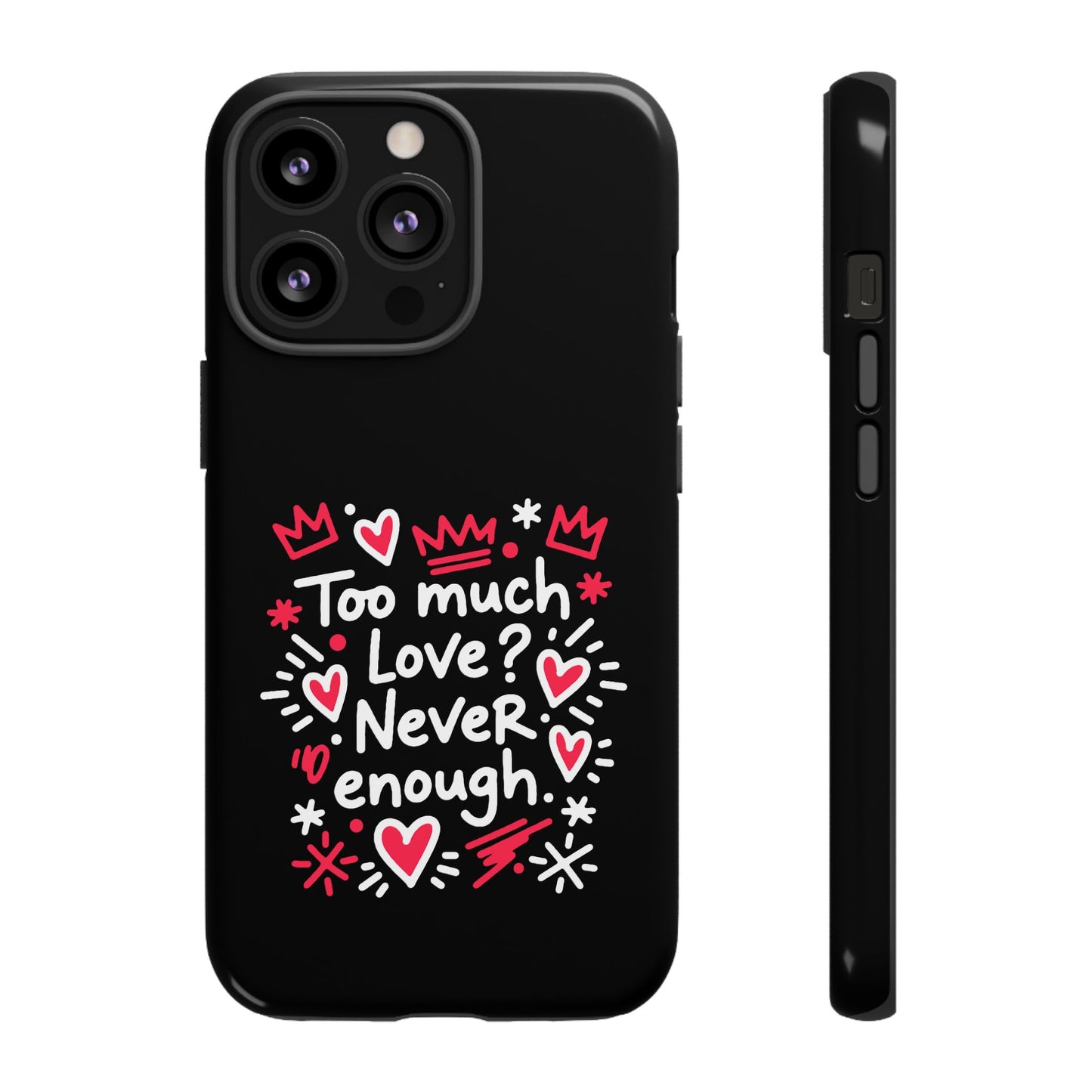 Too Much Love? Never Enough - Phone Case
