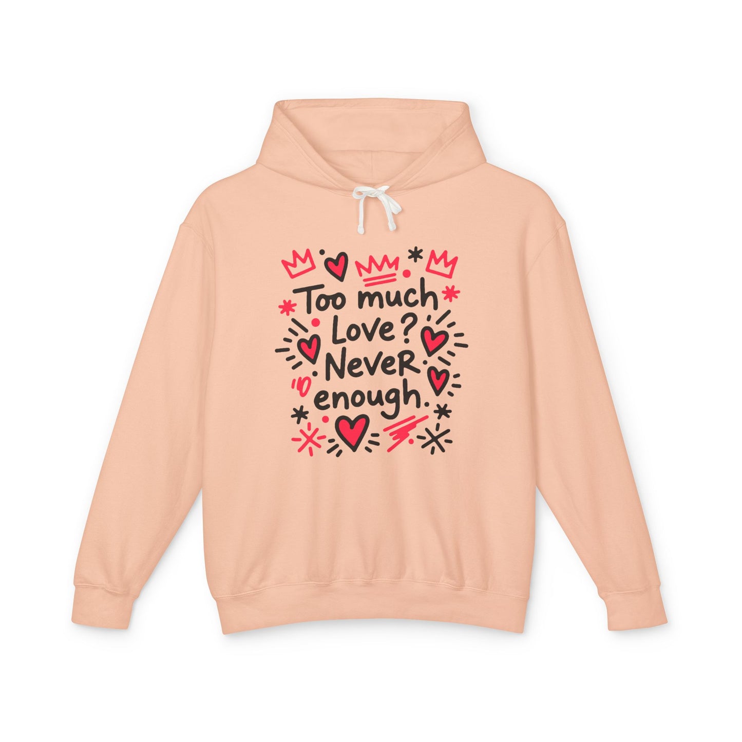 Too Much Love? Never Enough - Hoodie
