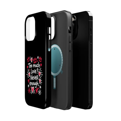 Too Much Love? Never Enough - Magnetic Phone Case