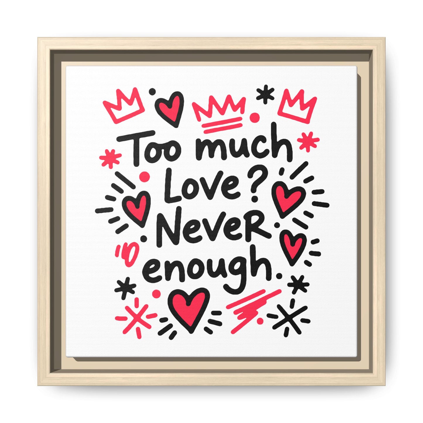 Too Much Love? Never Enough - Framed Canvas