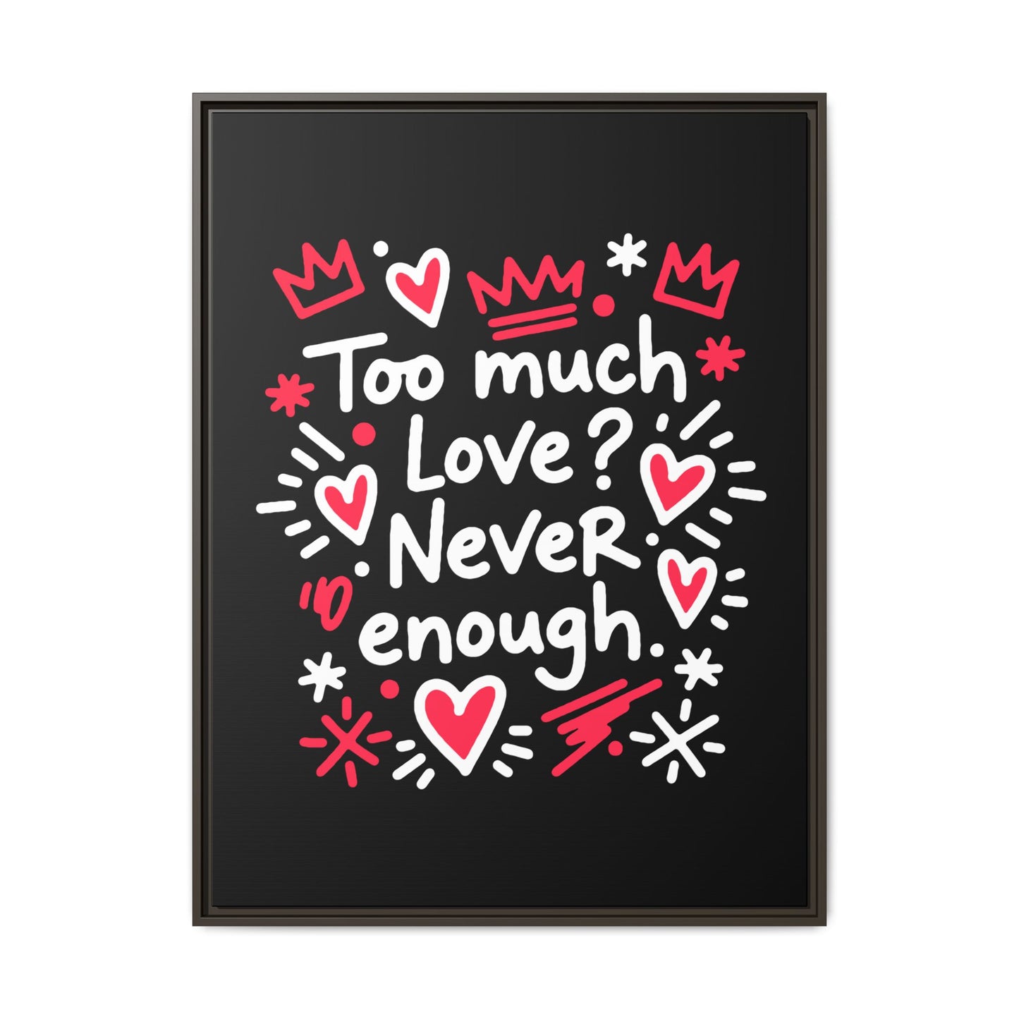 Too Much Love? Never Enough - Framed Canvas