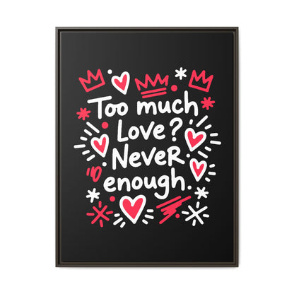 Too Much Love? Never Enough - Framed Canvas