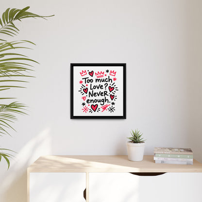 Too Much Love? Never Enough - Framed Canvas
