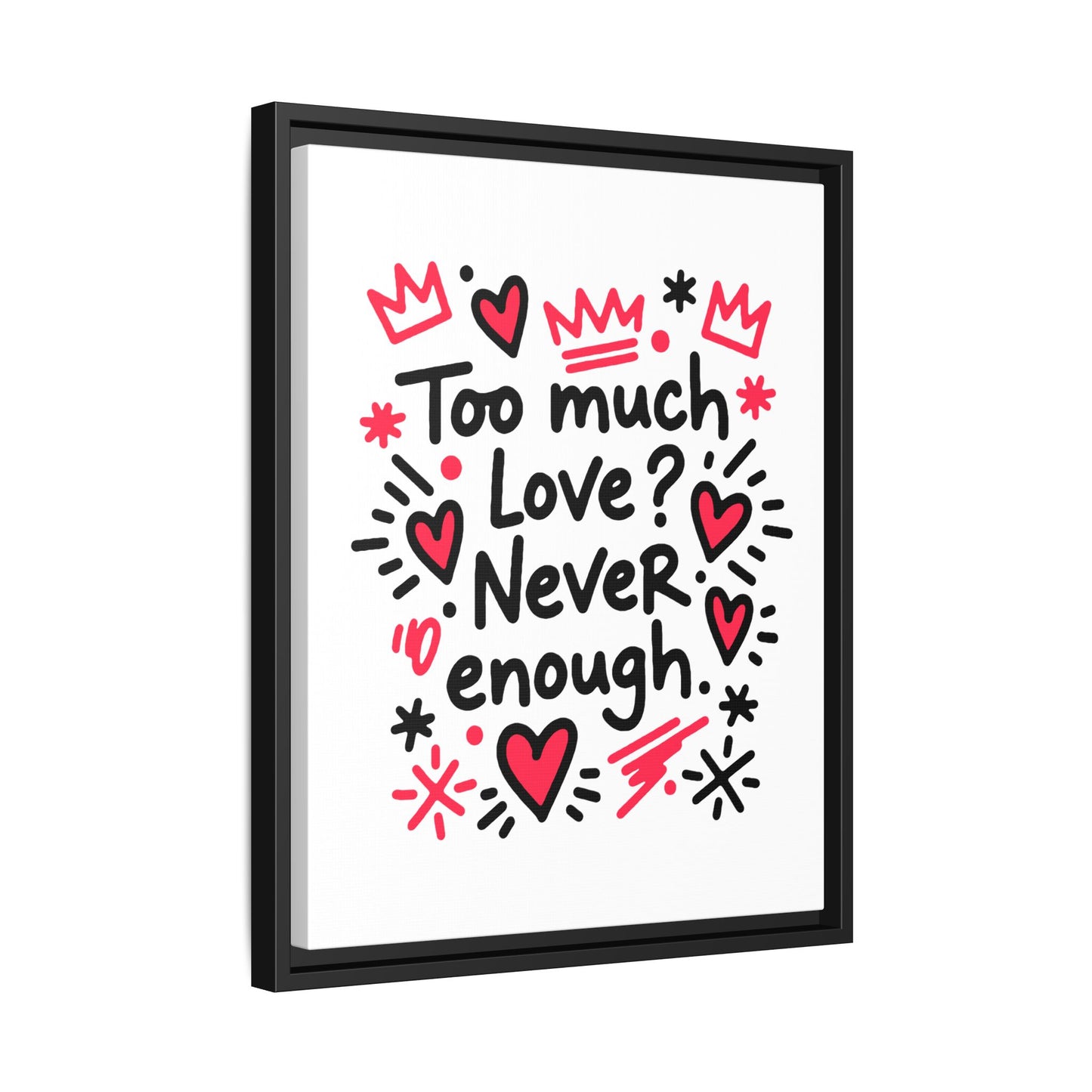 Too Much Love? Never Enough - Framed Canvas