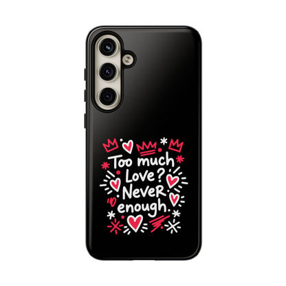 Too Much Love? Never Enough - Tough Phone Case