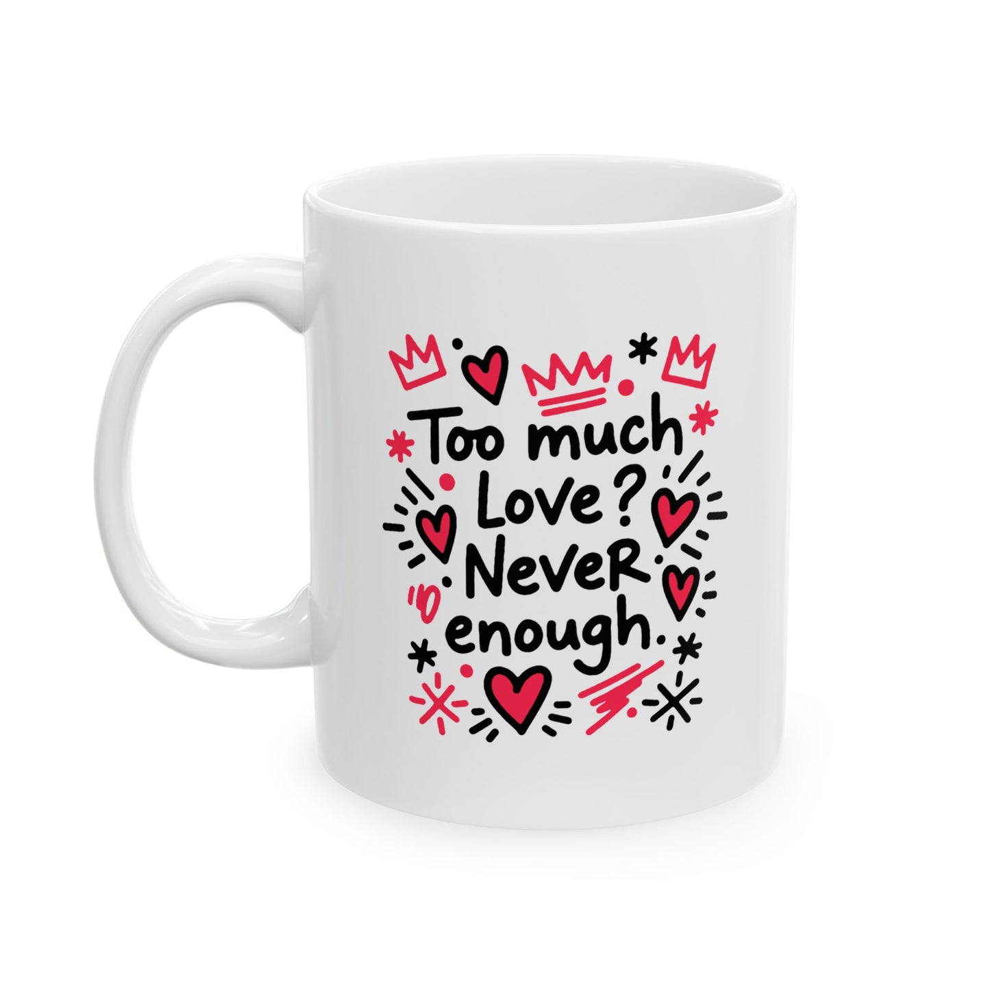 Too Much Love? Never Enough - Mug