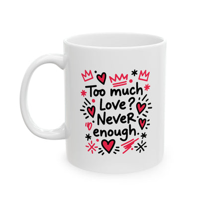 Too Much Love? Never Enough - Mug