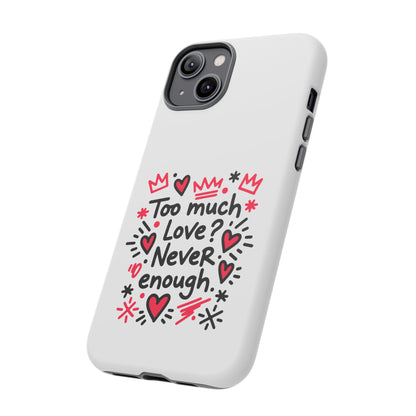 Too Much Love? Never Enough - Tough Phone Case