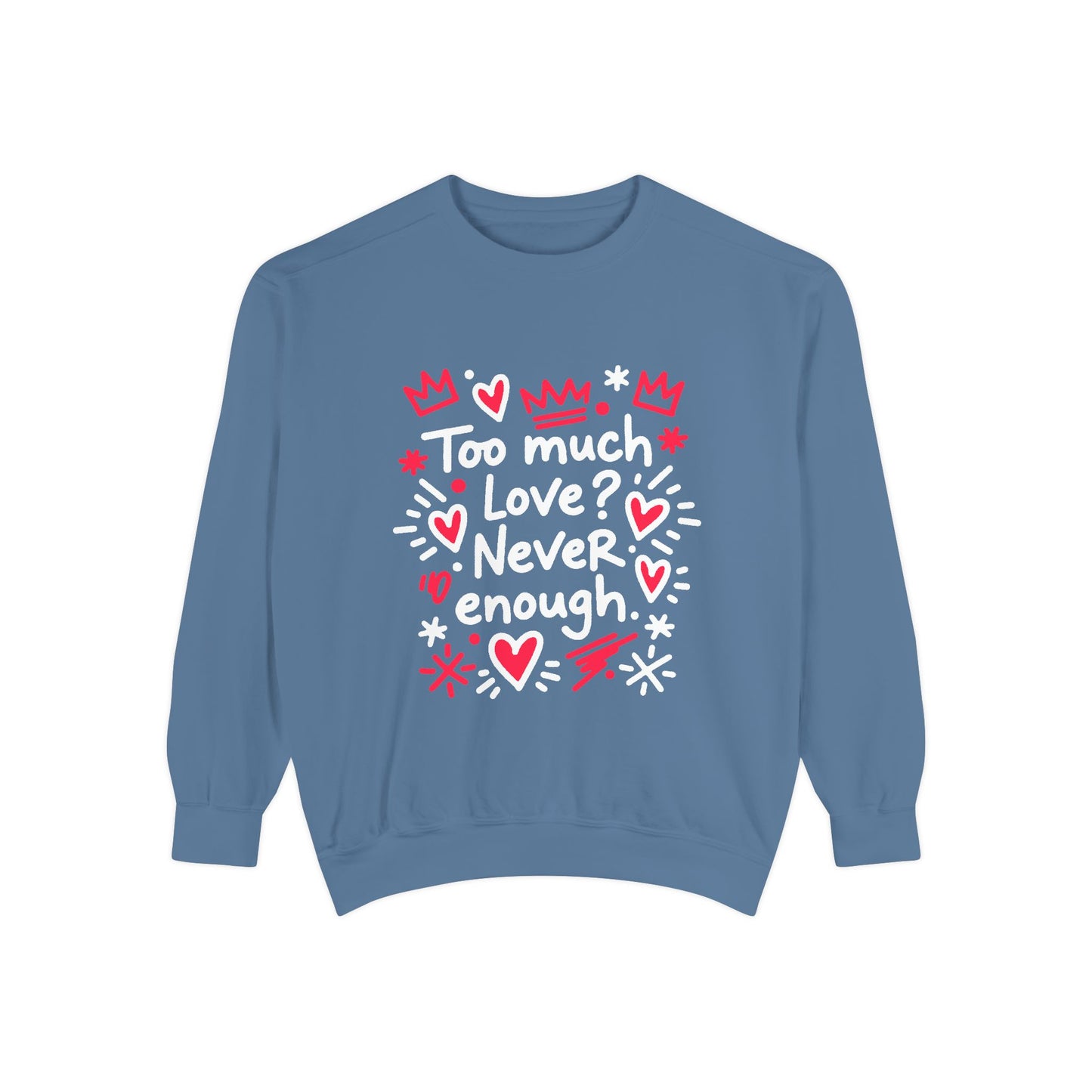 Too Much Love? Never Enough - Sweatshirt