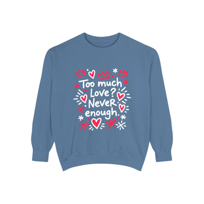 Too Much Love? Never Enough - Sweatshirt