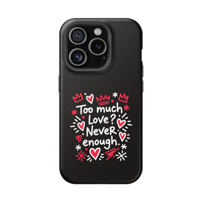 Too Much Love? Never Enough - Magnetic Phone Case
