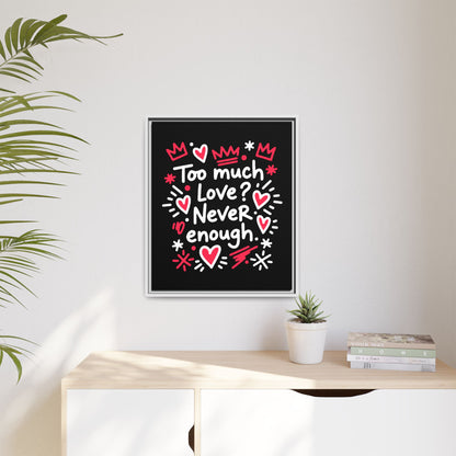 Too Much Love? Never Enough - Framed Canvas
