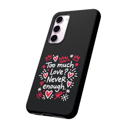 Too Much Love? Never Enough - Tough Phone Case