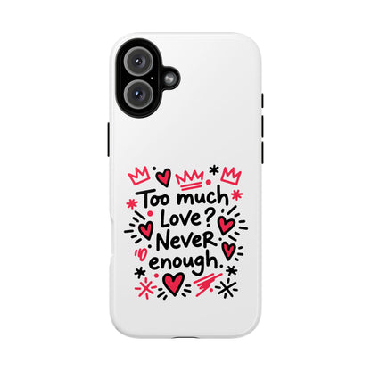 Too Much Love? Never Enough - Tough Phone Case