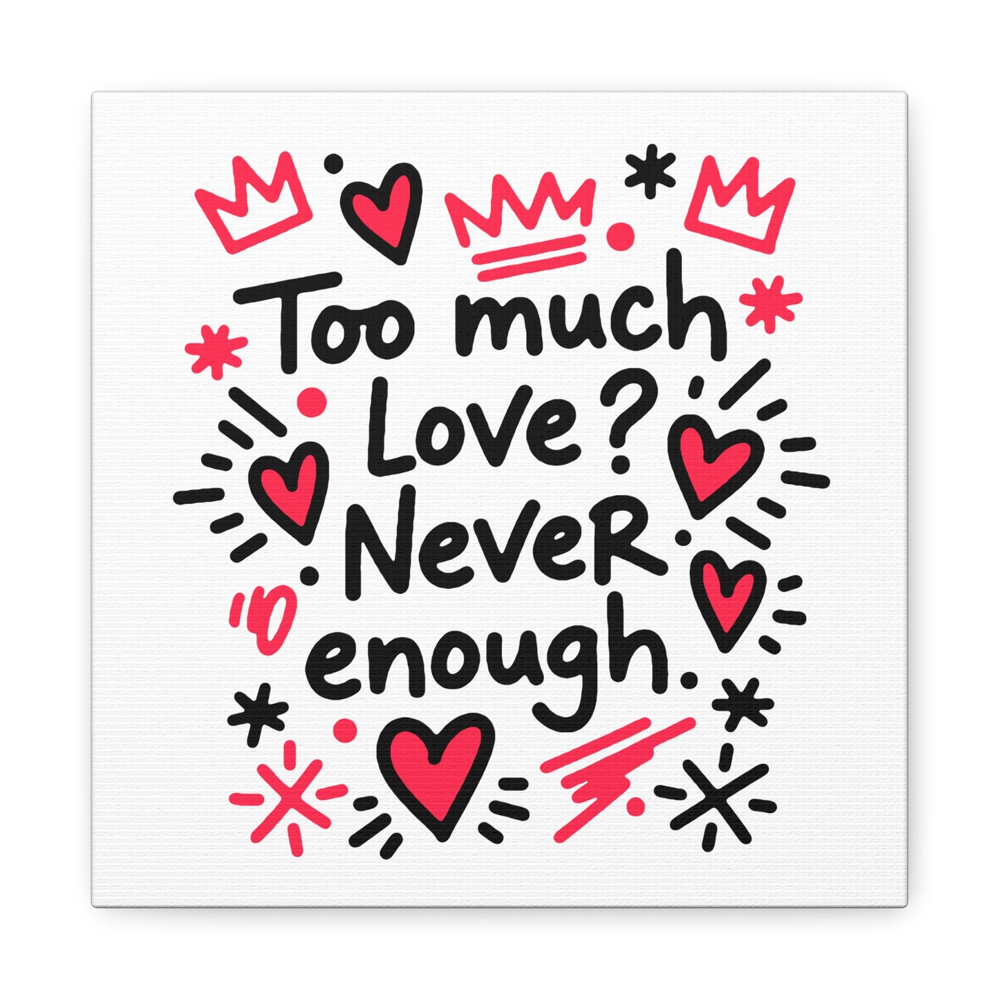 Too Much Love? Never Enough - Stretched Canvas