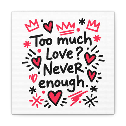 Too Much Love? Never Enough - Stretched Canvas